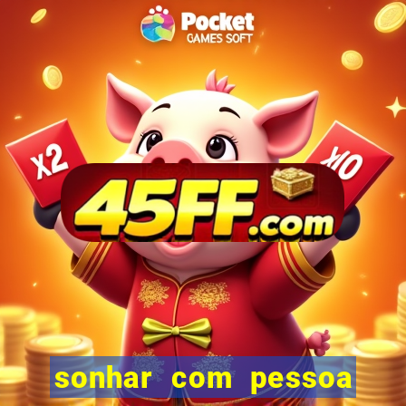 sonhar com pessoa falsa no jogo do bicho